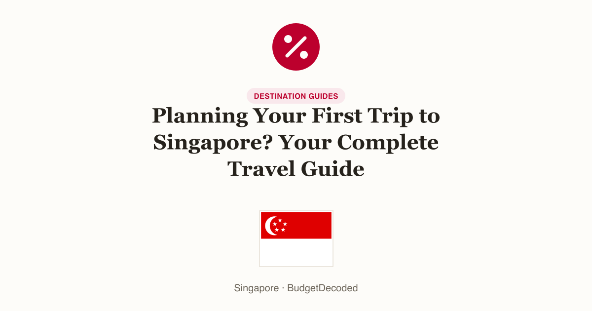 Planning Your First Trip to Singapore? Your Complete Travel Guide