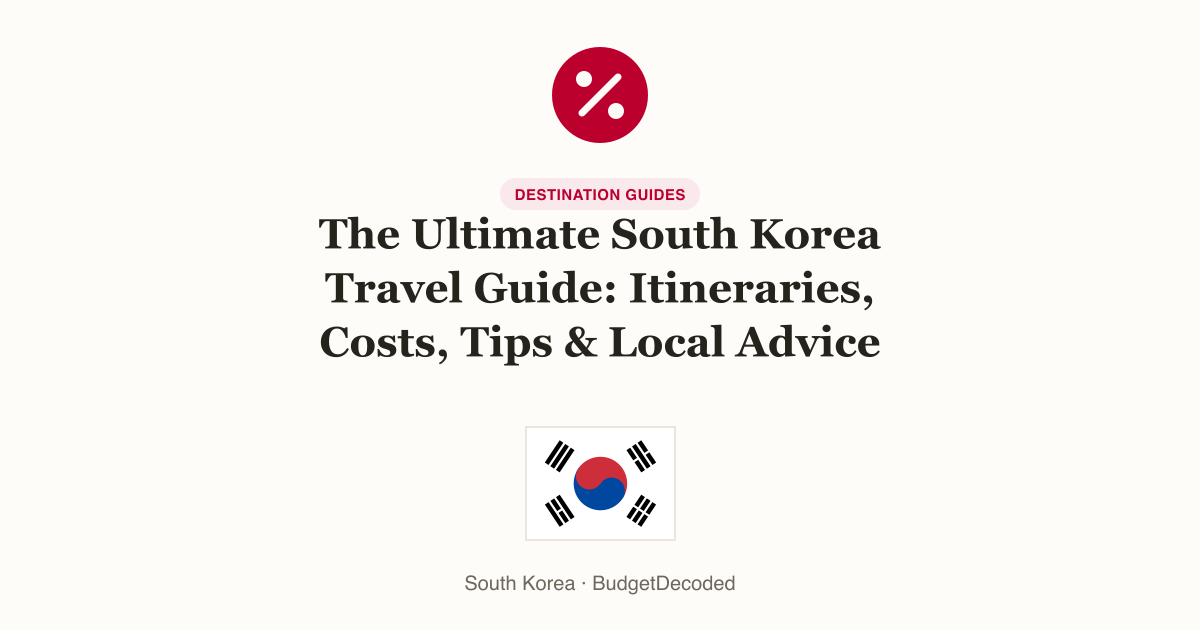 The Ultimate South Korea Travel Guide: Itineraries, Costs, Tips & Local Advice