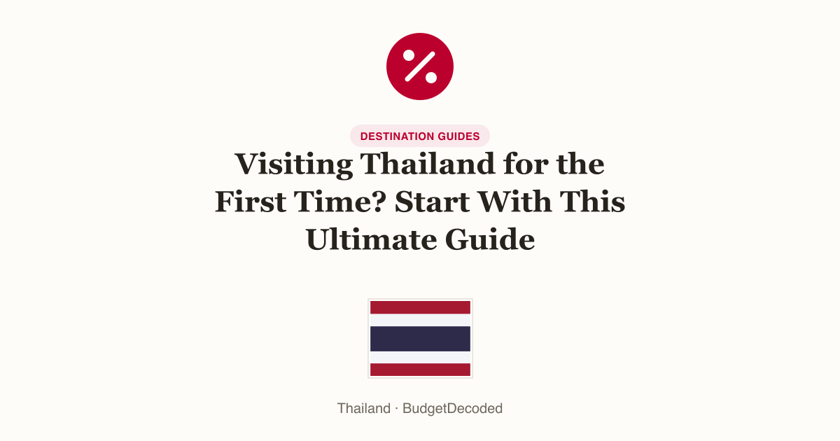 Visiting Thailand for the First Time? Start With This Ultimate Guide