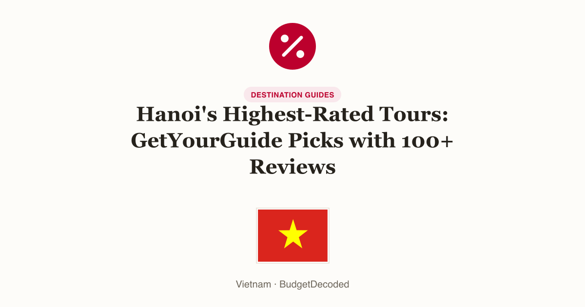 Hanoi's Highest-Rated Tours: GetYourGuide Picks with 100+ Reviews